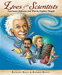 Lives of the Scientists: Experiments, Explosions (and What the Neighbors Thought) (Hardcover)