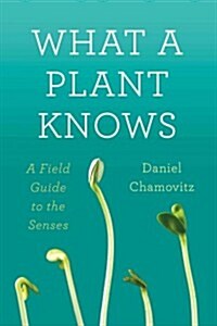 What a Plant Knows: A Field Guide to the Senses (Paperback)