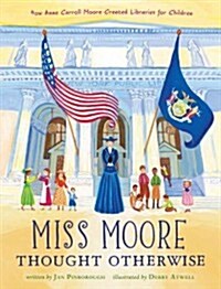 Miss Moore Thought Otherwise: How Anne Carroll Moore Created Libraries for Children (Hardcover)