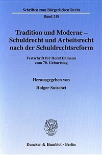 Tradition und Moderne - Schuldrecht und Arbeitsrecht nach der Schuldrechtsreform : Festschrift für Horst Ehmann zum 70. Geburtstag