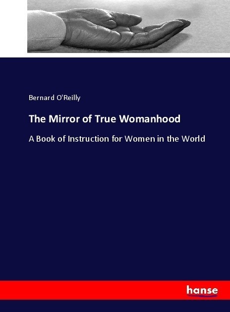 The Mirror of True Womanhood: A Book of Instruction for Women in the World (Paperback)