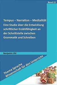 Tempus - Narration - Medialität : Eine Studie über die Entwicklung schriftlicher Erzählfähigkeit an der Schnittstelle zwischen Grammatik und Schreiben 1. Aufl