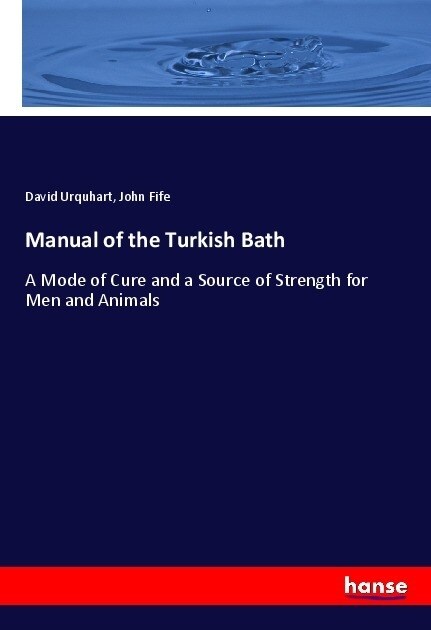 Manual of the Turkish Bath: A Mode of Cure and a Source of Strength for Men and Animals (Paperback)