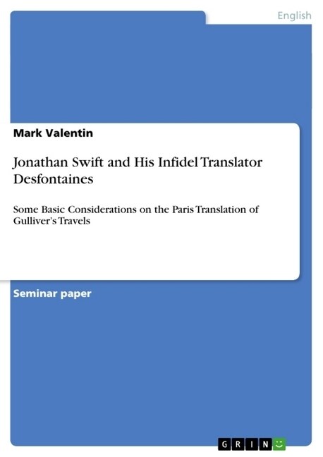 Jonathan Swift and His Infidel Translator Desfontaines: Some Basic Considerations on the Paris Translation of Gullivers Travels (Paperback)