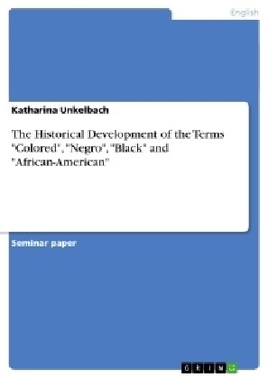 The Historical Development of the Terms Colored, Negro, Black and African-American (Paperback)