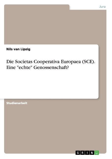 Die Societas Cooperativa Europaea (SCE). Eine echte Genossenschaft? (Paperback)