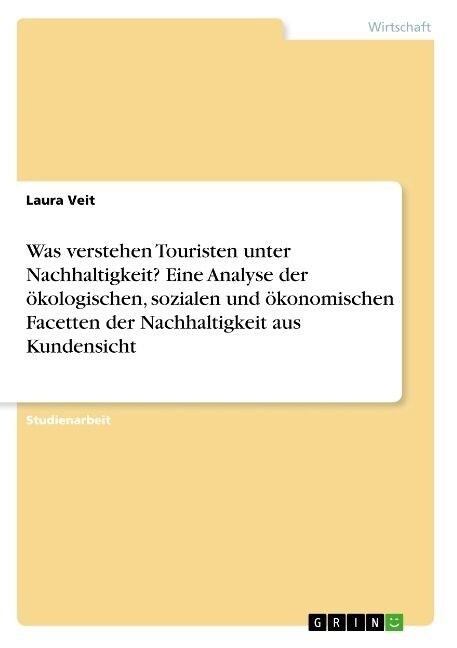 Was verstehen Touristen unter Nachhaltigkeit? Eine Analyse der ?ologischen, sozialen und ?onomischen Facetten der Nachhaltigkeit aus Kundensicht (Paperback)