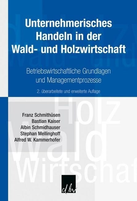 Unternehmerisches Handeln in Der Wald- Und Holzwirtschaft: Betriebswirtschaftliche Grundlagen Und Managementprozesse (Hardcover, 2, 2. Akt. U. Erw.)