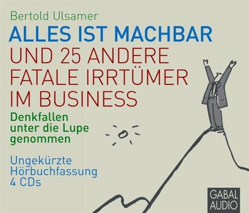 Alles ist machbar und 25 andere fatale Irrtumer im Business, 4 Audio-CDs (CD-Audio)