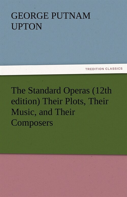 The Standard Operas (12th edition) Their Plots, Their Music, and Their Composers (Paperback)