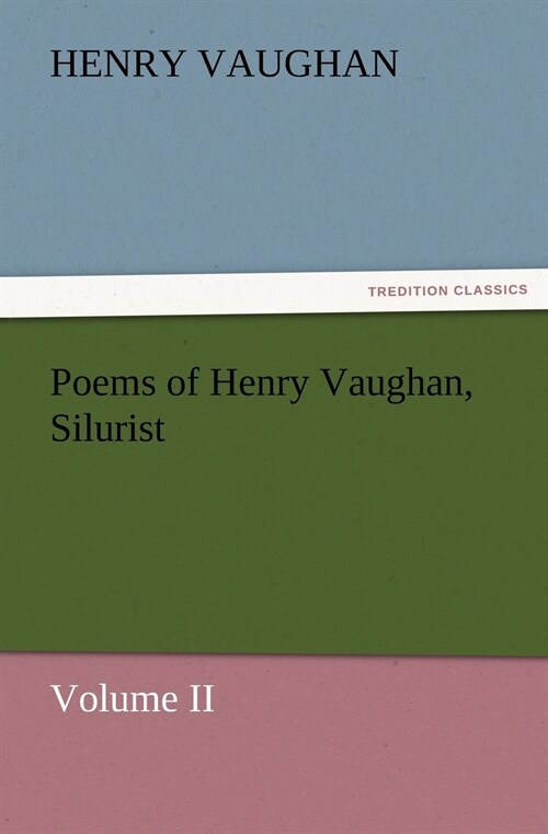 Poems of Henry Vaughan, Silurist, Volume II (Paperback)