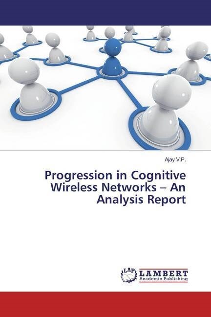 Progression in Cognitive Wireless Networks - An Analysis Report (Paperback)