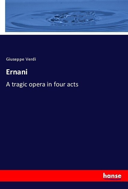 Ernani: A tragic opera in four acts (Paperback)