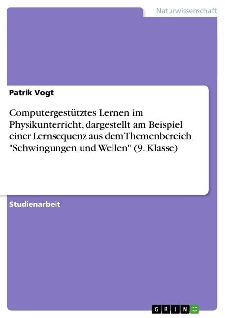 Computergest?ztes Lernen im Physikunterricht, dargestellt am Beispiel einer Lernsequenz aus dem Themenbereich Schwingungen und Wellen (9. Klasse) (Paperback)