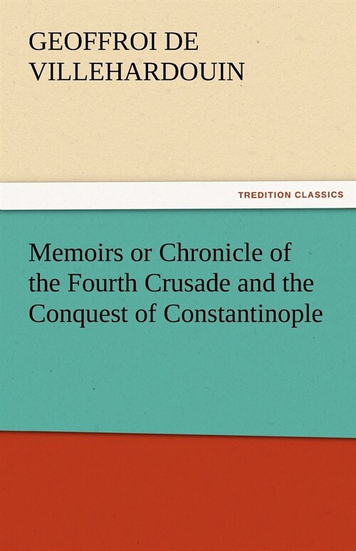 Memoirs or Chronicle of the Fourth Crusade and the Conquest of Constantinople (Paperback)