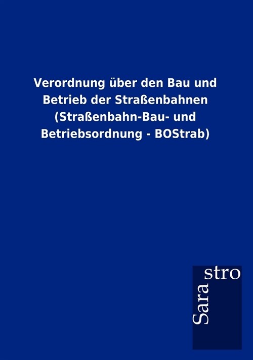 Verordnung ?er Den Bau Und Betrieb Der Stra?nbahnen (Stra?nbahn-Bau- Und Betriebsordnung - Bostrab) (Paperback)