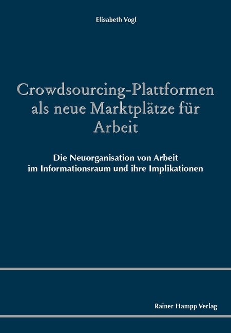 Crowdsourcing-Plattformen ALS Neue Marktplatze Fur Arbeit: Die Neuorganisation Von Arbeit Im Informationsraum Und Ihre Implikationen (Paperback)