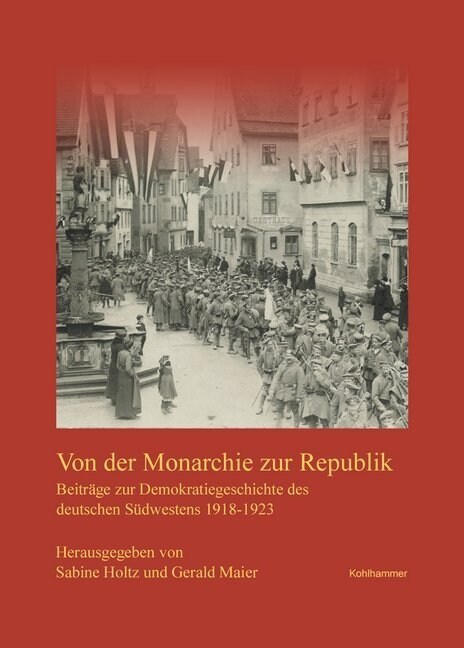 Von Der Monarchie Zur Republik: Beitrage Zur Demokratiegeschichte Des Deutschen Sudwesten 1918-1923 (Hardcover)