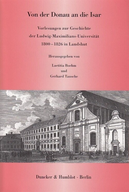 Von Der Donau an Die Isar: Vorlesungen Zur Geschichte Der Ludwig-Maximilians-Universitat 18-1826 in Landshut (Paperback)