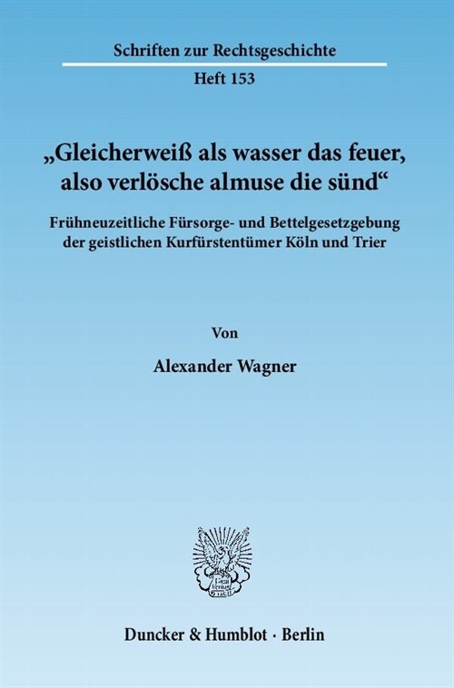 Gleicherweiss ALS Wasser Das Feuer, Also Verlosche Almuse Die Sund: Fruhneuzeitliche Fursorge- Und Bettelgesetzgebung Der Geistlichen Kurfurstentumer (Paperback)