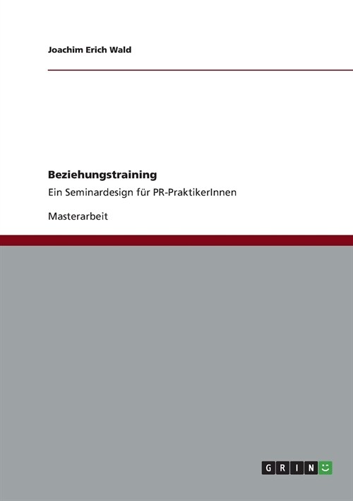 Beziehungstraining: Ein Seminardesign f? PR-PraktikerInnen (Paperback)