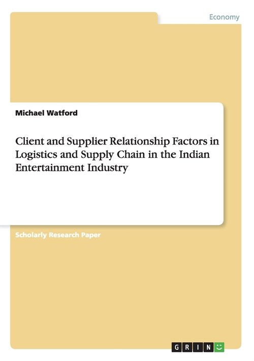 Client and Supplier Relationship Factors in Logistics and Supply Chain in the Indian Entertainment Industry (Paperback)