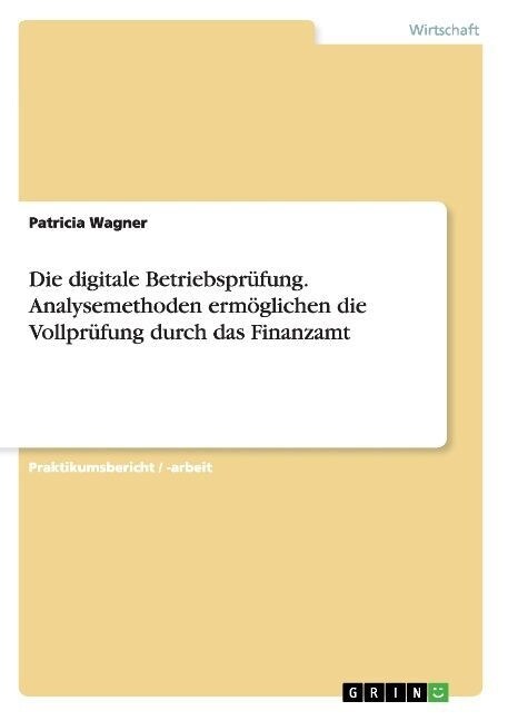 Die digitale Betriebspr?ung. Analysemethoden erm?lichen die Vollpr?ung durch das Finanzamt (Paperback)