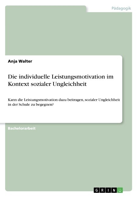 Die individuelle Leistungsmotivation im Kontext sozialer Ungleichheit: Kann die Leistungsmotivation dazu beitragen, sozialer Ungleichheit in der Schul (Paperback)