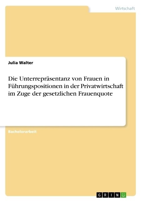 Die Unterrepr?entanz von Frauen in F?rungspositionen in der Privatwirtschaft im Zuge der gesetzlichen Frauenquote (Paperback)