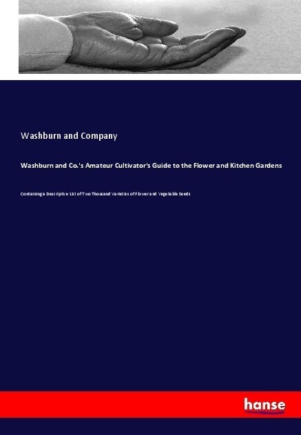 Washburn and Co.s Amateur Cultivators Guide to the Flower and Kitchen Gardens: Containing a Descriptive List of Two Thousand Varieties of Flower and (Paperback)