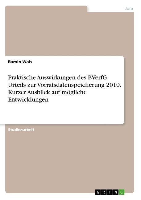Praktische Auswirkungen des BVerfG Urteils zur Vorratsdatenspeicherung 2010. Kurzer Ausblick auf m?liche Entwicklungen (Paperback)