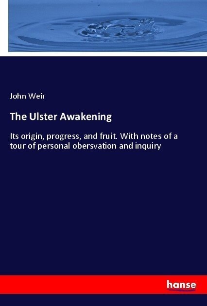 The Ulster Awakening: Its origin, progress, and fruit. With notes of a tour of personal obersvation and inquiry (Paperback)