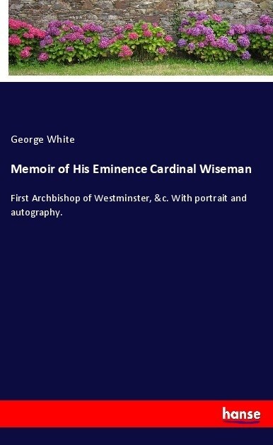 Memoir of His Eminence Cardinal Wiseman: First Archbishop of Westminster, &c. With portrait and autography. (Paperback)