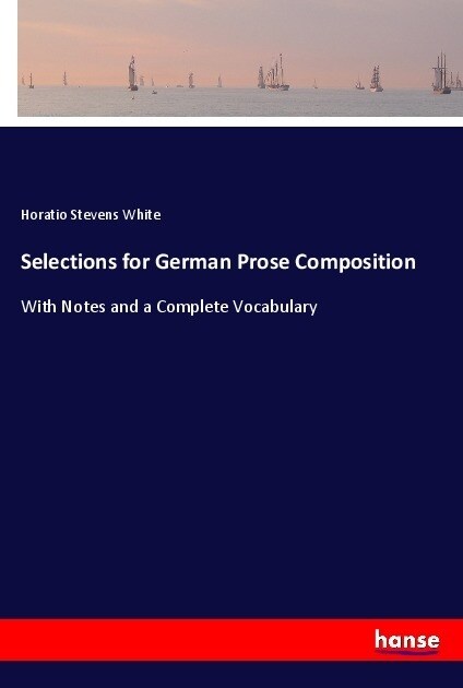 Selections for German Prose Composition: With Notes and a Complete Vocabulary (Paperback)