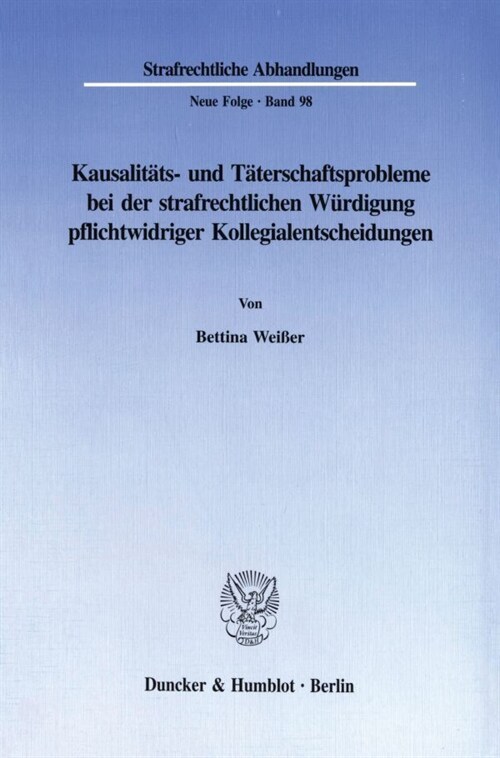 Kausalitats- Und Taterschaftsprobleme Bei Der Strafrechtlichen Wurdigung Pflichtwidriger Kollegialentscheidungen (Paperback)