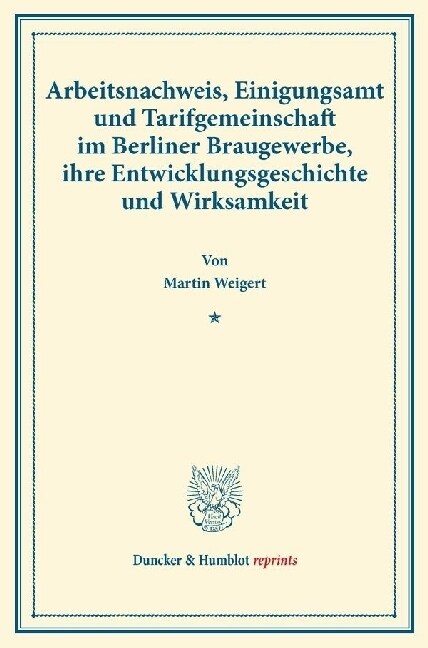 Arbeitsnachweis, Einigungsamt Und Tarifgemeinschaft Im Berliner Braugewerbe, Ihre Entwicklungsgeschichte Und Wirksamkeit: (Staats- Und Sozialwissensch (Paperback)