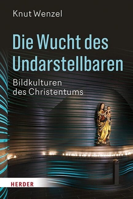 Die Wucht Des Undarstellbaren: Bildkulturen Des Christentums (Hardcover)