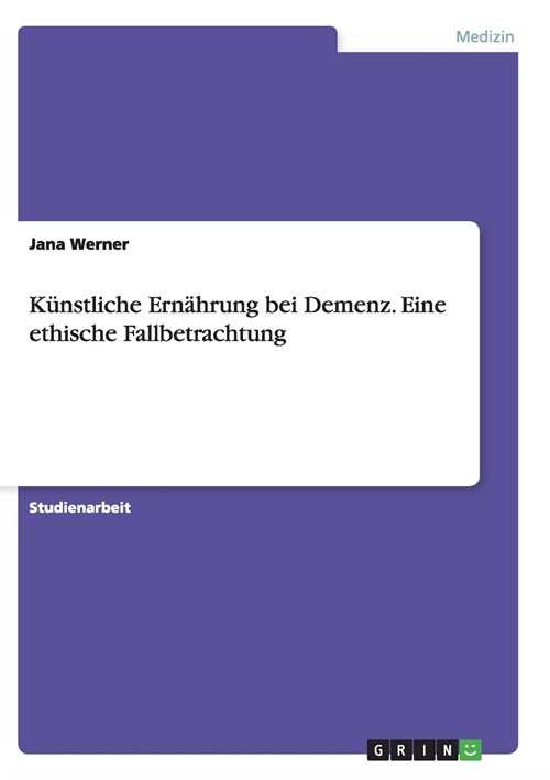 Kunstliche Ernahrung bei Demenz. Eine ethische Fallbetrachtung (Paperback)