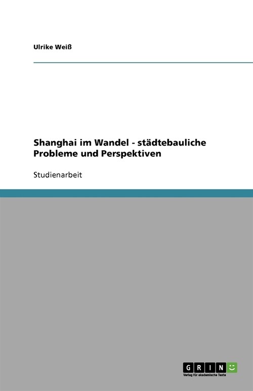 Shanghai im Wandel. St?tebauliche Probleme und Perspektiven (Paperback)