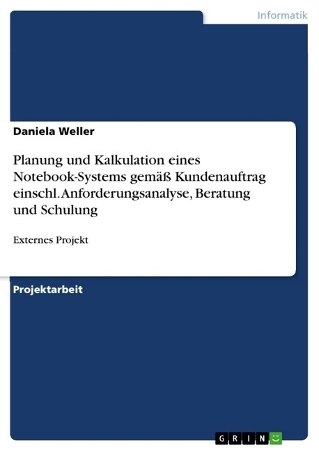 Planung und Kalkulation eines Notebook-Systems gem癌 Kundenauftrag einschl. Anforderungsanalyse, Beratung und Schulung: Externes Projekt (Paperback)