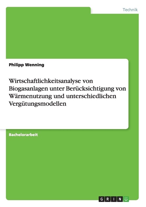 Wirtschaftlichkeitsanalyse von Biogasanlagen: Unter Ber?ksichtigung von W?menutzung und unterschiedlichen Verg?ungsmodellen (Paperback)