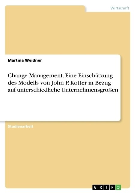 Change Management. Eine Einsch?zung des Modells von John P. Kotter in Bezug auf unterschiedliche Unternehmensgr秤en (Paperback)