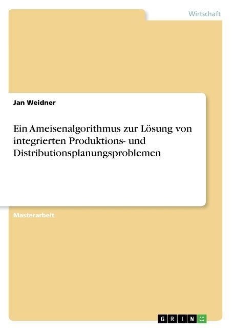 Ein Ameisenalgorithmus zur L?ung von integrierten Produktions- und Distributionsplanungsproblemen (Paperback)