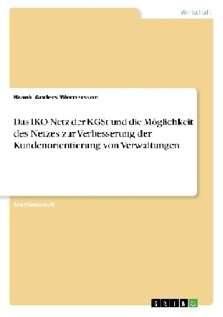 Das IKO-Netz der KGSt und die M?lichkeit des Netzes zur Verbesserung der Kundenorientierung von Verwaltungen (Paperback)