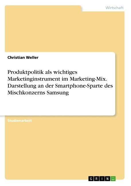 Produktpolitik als wichtiges Marketinginstrument im Marketing-Mix. Darstellung an der Smartphone-Sparte des Mischkonzerns Samsung (Paperback)