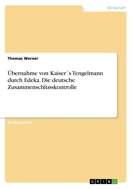 ?ernahme von Kaiser큦 Tengelmann durch Edeka. Die deutsche Zusammenschlusskontrolle (Paperback)