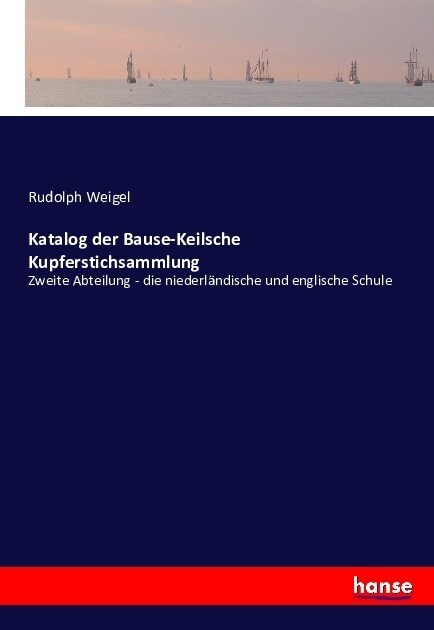 Katalog der Bause-Keilsche Kupferstichsammlung: Zweite Abteilung - die niederl?dische und englische Schule (Paperback)