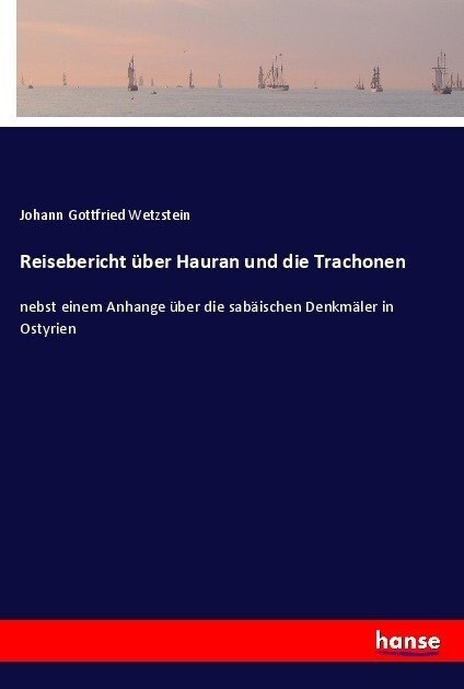 Reisebericht ?er Hauran und die Trachonen: nebst einem Anhange ?er die sab?schen Denkm?er in Ostyrien (Paperback)