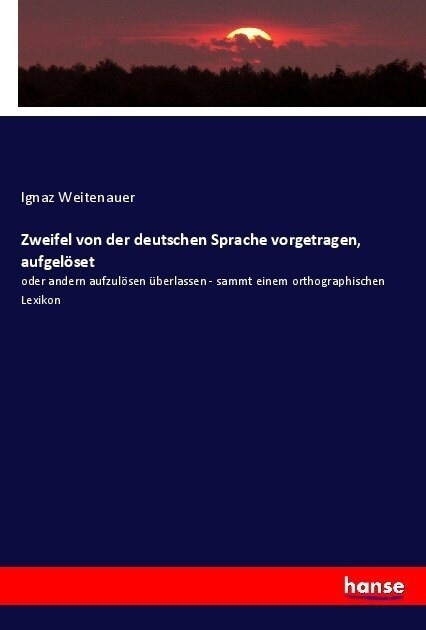 Zweifel von der deutschen Sprache vorgetragen, aufgel?et: oder andern aufzul?en ?erlassen - sammt einem orthographischen Lexikon (Paperback)