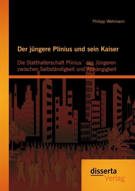 Der j?gere Plinius und sein Kaiser: Die Statthalterschaft Plinius?des J?geren zwischen Selbst?digkeit und Abh?gigkeit (Paperback)